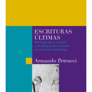 Escrituras &uacute;ltimas. Ideolog&iacute;a de la muerte y estrategias de lo escrito en el mundo occidental